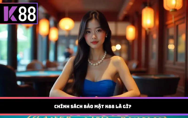 Chính sách bảo mật K88 là gì?
